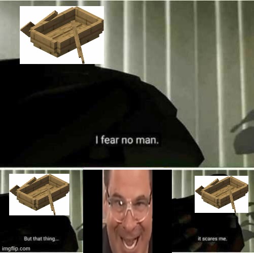 I fear no man | image tagged in i fear no man | made w/ Imgflip meme maker