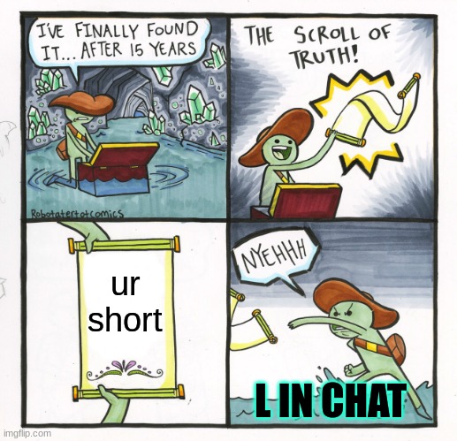 The Scroll Of Truth | ur short; L IN CHAT | image tagged in memes,the scroll of truth | made w/ Imgflip meme maker