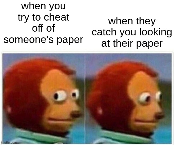 that one person on test days | when you try to cheat off of someone's paper; when they catch you looking at their paper | image tagged in memes,monkey puppet | made w/ Imgflip meme maker