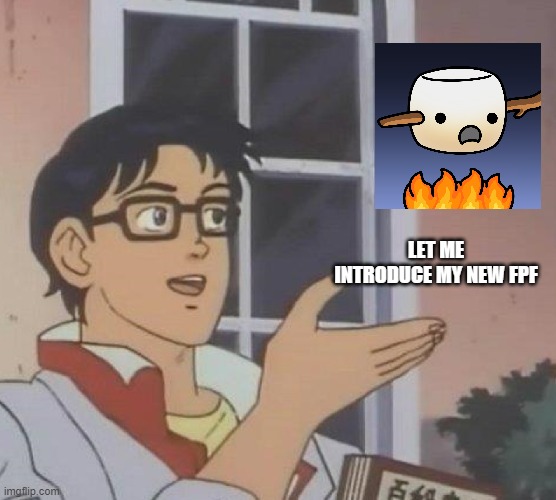 Is This A Pigeon | LET ME INTRODUCE MY NEW FPF | image tagged in memes,is this a pigeon | made w/ Imgflip meme maker