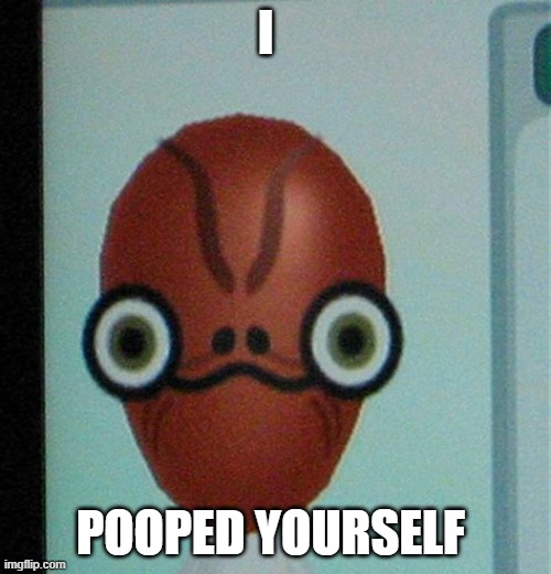 I; POOPED YOURSELF | made w/ Imgflip meme maker