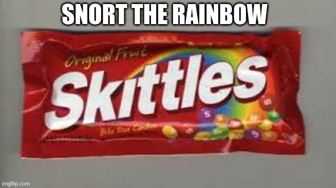 Skittles | SNORT THE RAINBOW | image tagged in skittles | made w/ Imgflip meme maker