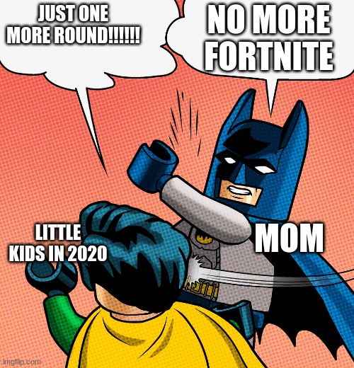 NO MORE FORTNITE; JUST ONE MORE ROUND!!!!!! MOM; LITTLE KIDS IN 2020 | image tagged in funny | made w/ Imgflip meme maker
