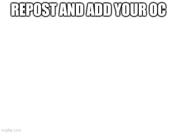 Blank White Template | REPOST AND ADD YOUR OC | image tagged in blank white template | made w/ Imgflip meme maker