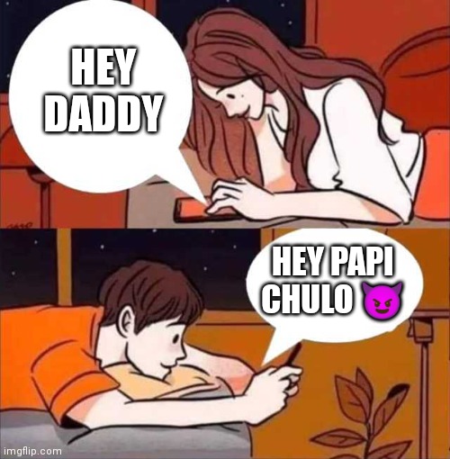 Text meme | HEY DADDY; HEY PAPI CHULO 😈 | image tagged in boy and girl texting | made w/ Imgflip meme maker