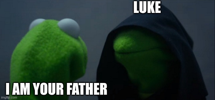 Evil Kermit | LUKE; I AM YOUR FATHER | image tagged in memes,evil kermit | made w/ Imgflip meme maker