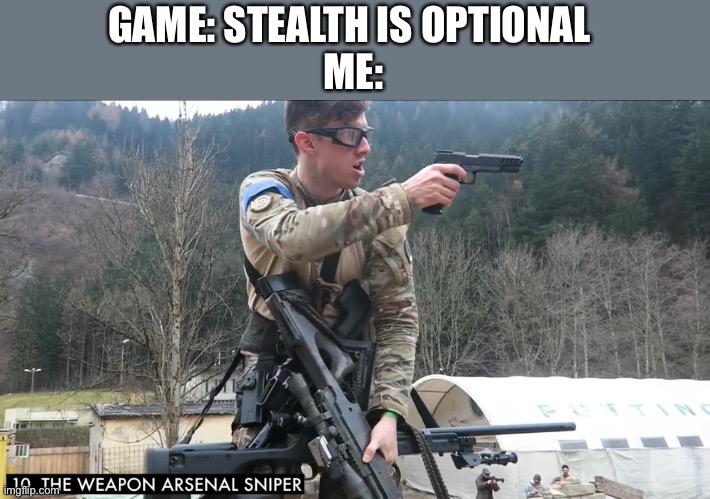 Pew pew. | GAME: STEALTH IS OPTIONAL 
ME: | image tagged in guns,funny,gaming | made w/ Imgflip meme maker