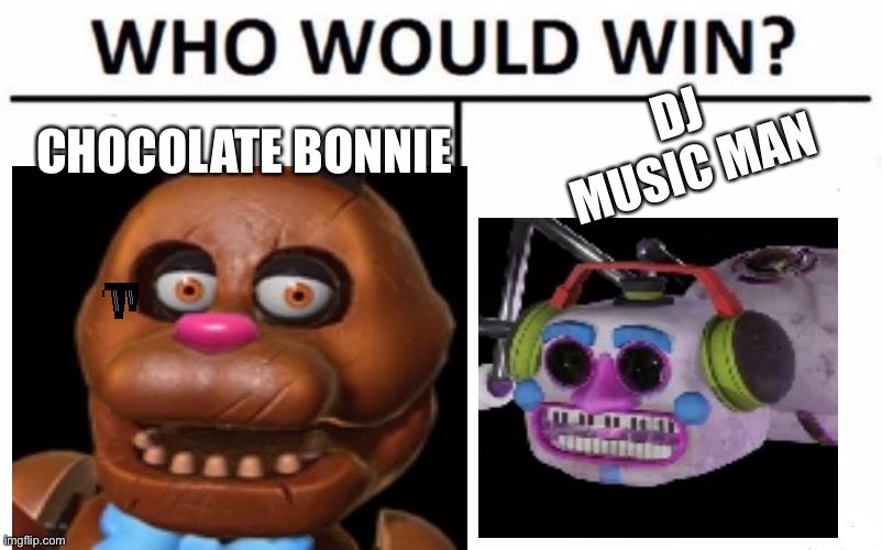 DJ MUSIC MAN; CHOCOLATE BONNIE | made w/ Imgflip meme maker
