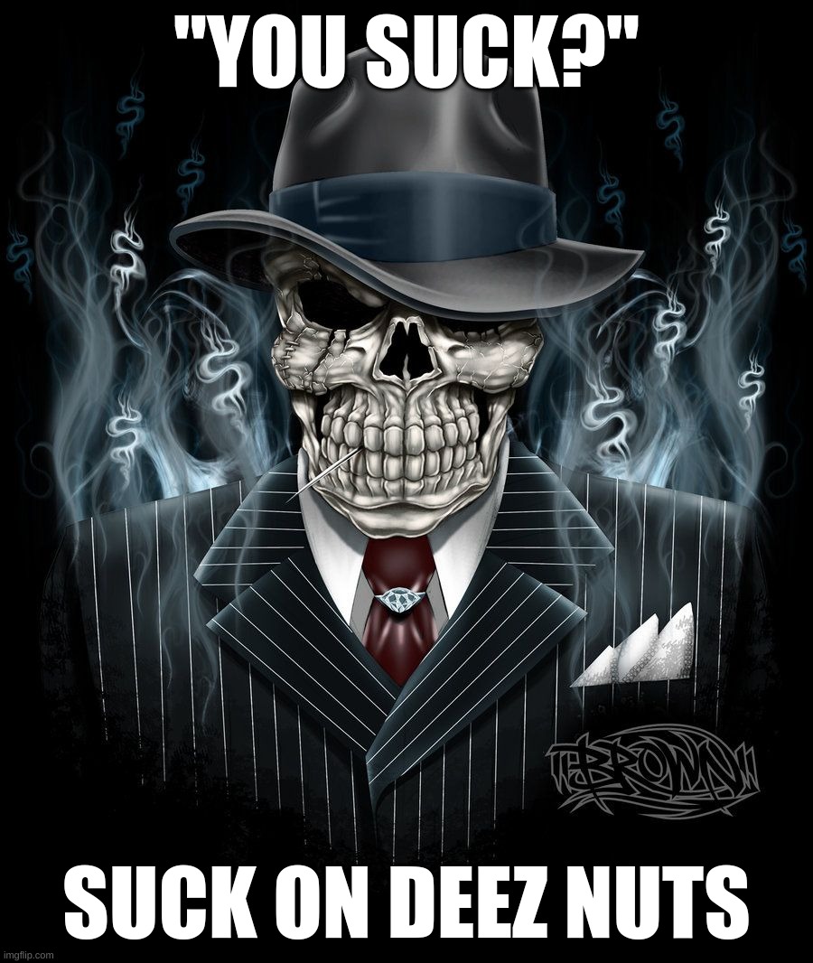 you suck | "YOU SUCK?"; SUCK ON DEEZ NUTS | image tagged in deez nuts,memes | made w/ Imgflip meme maker