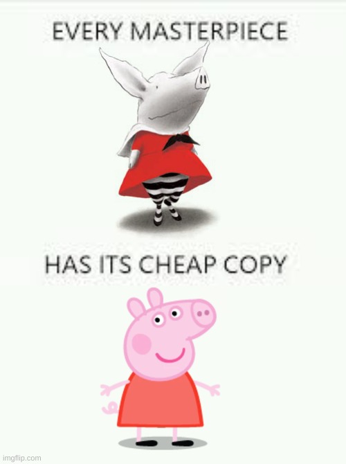 Olivia pig enjoyers rejoice | image tagged in every masterpiece has its cheap copy,peppa pig,ripoff,memes,pig,why are you reading the tags | made w/ Imgflip meme maker