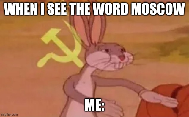 Moscow Moscow | WHEN I SEE THE WORD MOSCOW; ME: | image tagged in bugs bunny communist | made w/ Imgflip meme maker