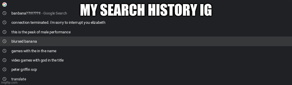 MY SEARCH HISTORY IG | made w/ Imgflip meme maker