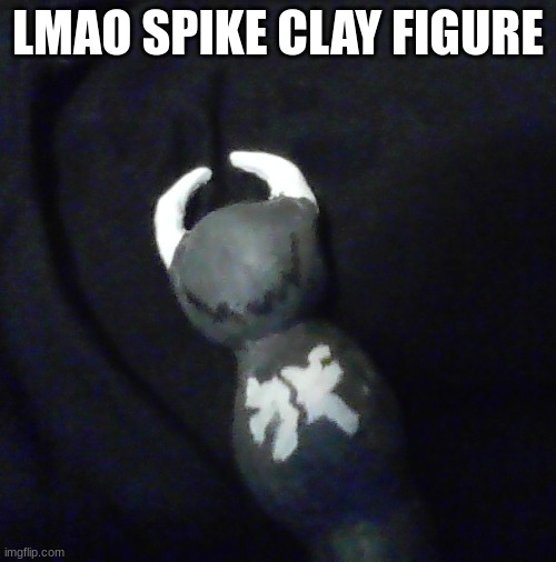 im not done yet, but still looks cool | LMAO SPIKE CLAY FIGURE | made w/ Imgflip meme maker