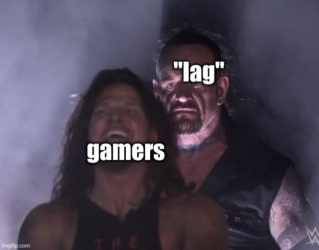 undertaker | "lag"; gamers | image tagged in undertaker | made w/ Imgflip meme maker