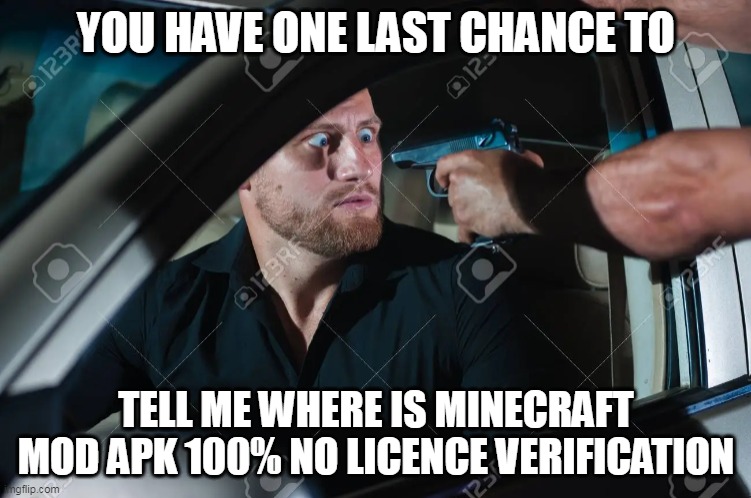 YOU HAVE ONE LAST CHANCE TO; TELL ME WHERE IS MINECRAFT MOD APK 100% NO LICENCE VERIFICATION | made w/ Imgflip meme maker