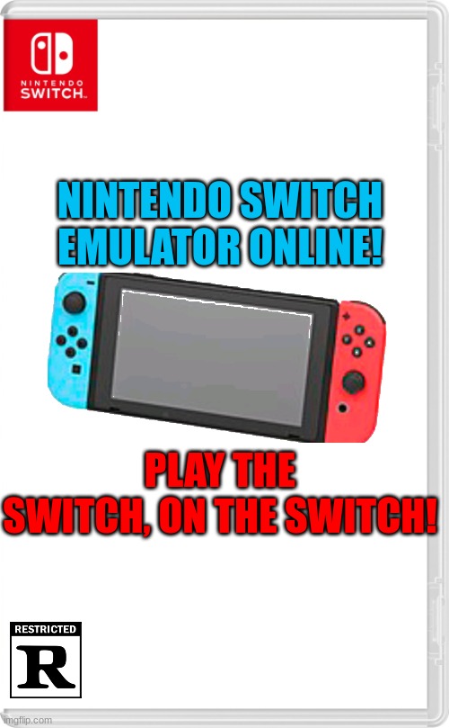 rated R, not M or AO | NINTENDO SWITCH EMULATOR ONLINE! PLAY THE SWITCH, ON THE SWITCH! | image tagged in nintendo switch cartridge case | made w/ Imgflip meme maker