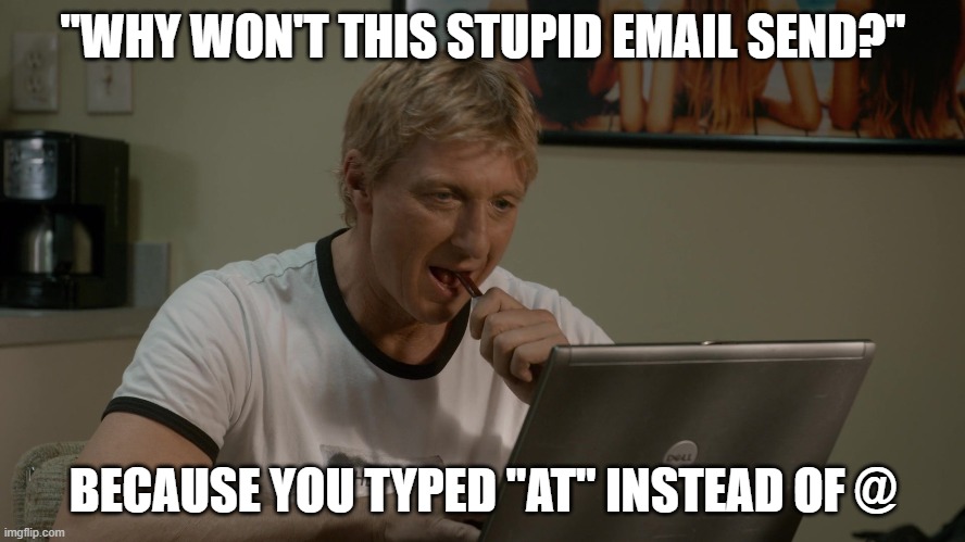 Email won't work |  "WHY WON'T THIS STUPID EMAIL SEND?"; BECAUSE YOU TYPED "AT" INSTEAD OF @ | image tagged in johnny lawrence,kobra kai,email,computer | made w/ Imgflip meme maker