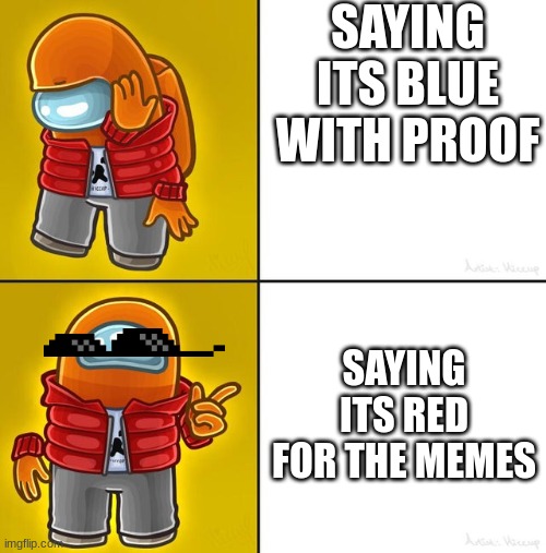 me while playing among us | SAYING ITS BLUE WITH PROOF; SAYING ITS RED FOR THE MEMES | image tagged in among us drake | made w/ Imgflip meme maker