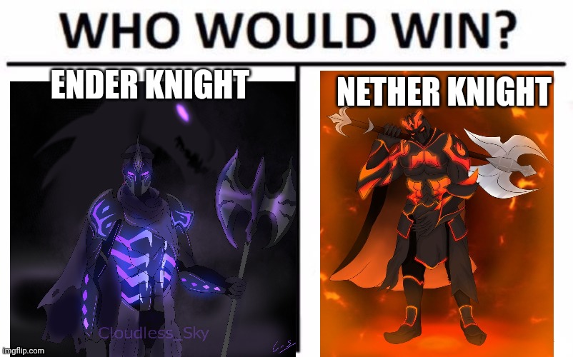 I wanna know your opinion | ENDER KNIGHT; NETHER KNIGHT | image tagged in who would win,ender,nether,knight,ender knight,nether knight | made w/ Imgflip meme maker