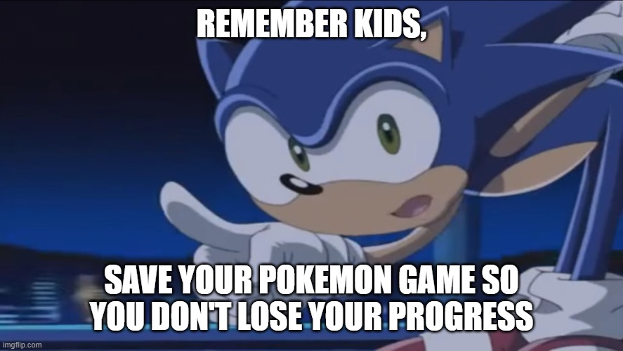 Kids, Don't - Sonic X | REMEMBER KIDS, SAVE YOUR POKEMON GAME SO YOU DON'T LOSE YOUR PROGRESS | image tagged in kids don't - sonic x | made w/ Imgflip meme maker