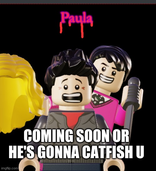Paula; COMING SOON OR HE'S GONNA CATFISH U | made w/ Imgflip meme maker