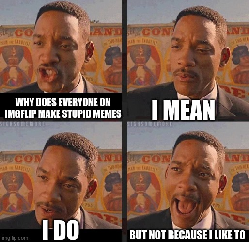 dont com at me | I MEAN; WHY DOES EVERYONE ON IMGFLIP MAKE STUPID MEMES; BUT NOT BECAUSE I LIKE TO; I DO | image tagged in but not because i'm black | made w/ Imgflip meme maker