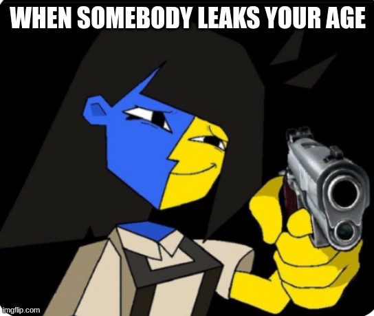 haha you wont live to tell anybody | WHEN SOMEBODY LEAKS YOUR AGE | image tagged in ena with gun | made w/ Imgflip meme maker