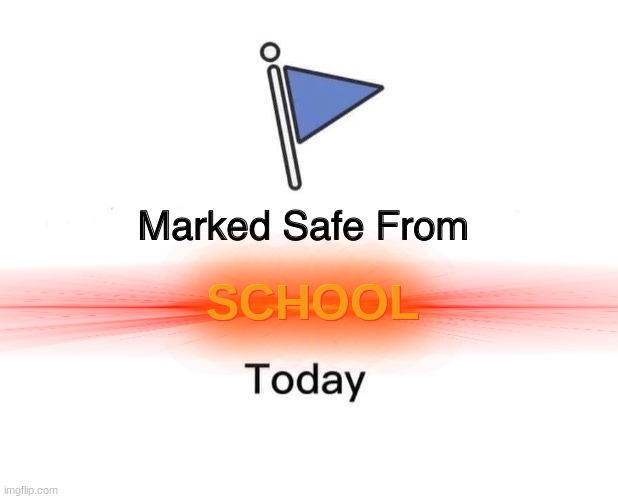 Marked Safe From | SCHOOL; SCHOOL | image tagged in memes,marked safe from,school | made w/ Imgflip meme maker