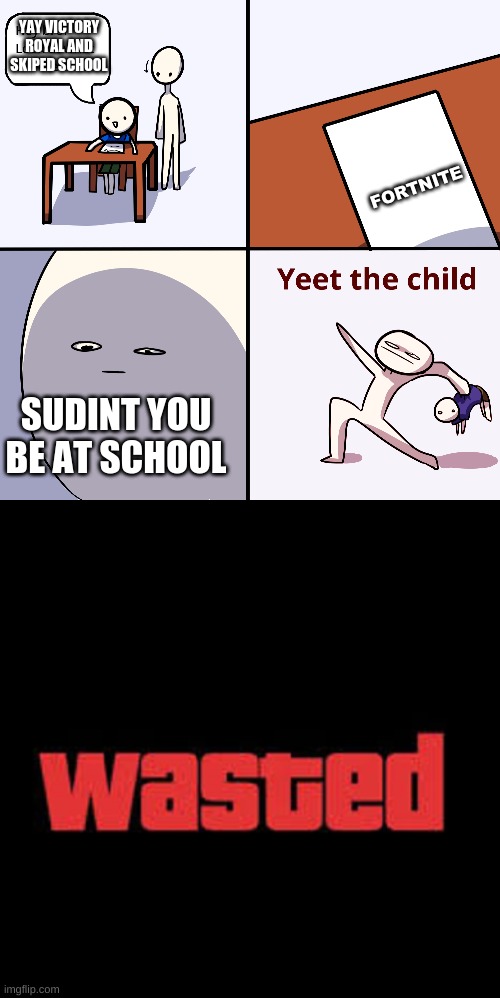 PLAY ING FOTnit | YAY VICTORY ROYAL AND SKIPED SCHOOL; FORTNITE; SUDINT YOU BE AT SCHOOL | image tagged in yeet the child,wasted gta | made w/ Imgflip meme maker