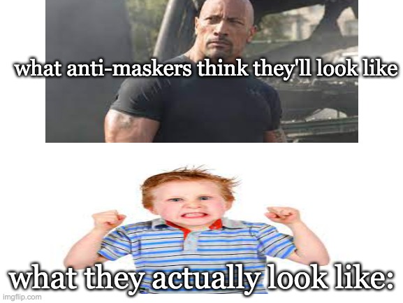 Smh | what anti-maskers think they'll look like; what they actually look like: | image tagged in blank white template | made w/ Imgflip meme maker