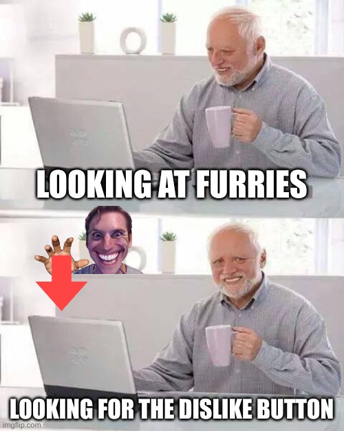 looking for a "dislike button | LOOKING AT FURRIES; LOOKING FOR THE DISLIKE BUTTON | image tagged in memes,hide the pain harold | made w/ Imgflip meme maker