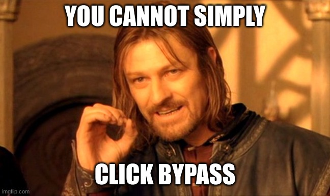 You cannot just | YOU CANNOT SIMPLY CLICK BYPASS | image tagged in you cannot just | made w/ Imgflip meme maker