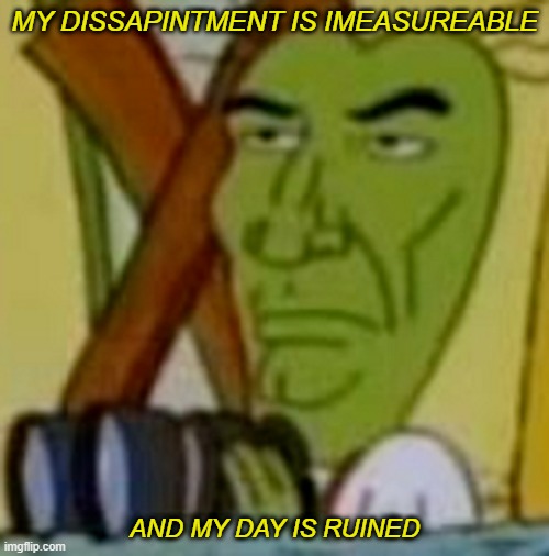 Me while scrolling through CuRsEd_ImAgEs666 | MY DISSAPINTMENT IS IMEASUREABLE; AND MY DAY IS RUINED | made w/ Imgflip meme maker