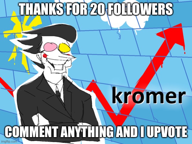 Kromer | THANKS FOR 20 FOLLOWERS; COMMENT ANYTHING AND I UPVOTE | image tagged in kromer | made w/ Imgflip meme maker
