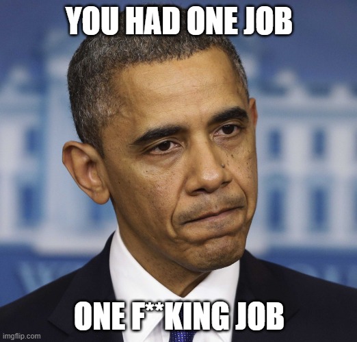 You had one job | YOU HAD ONE JOB ONE F**KING JOB | image tagged in you had one job | made w/ Imgflip meme maker