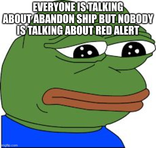haha subnautica music meme go brrrrrrrrrrrrrr | EVERYONE IS TALKING ABOUT ABANDON SHIP BUT NOBODY IS TALKING ABOUT RED ALERT | image tagged in sad pepe | made w/ Imgflip meme maker