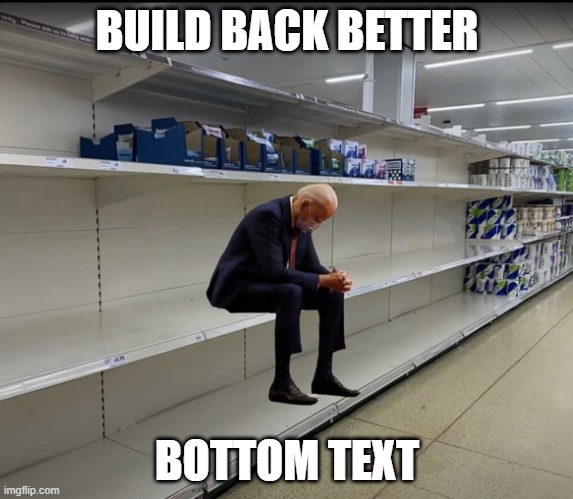 #BareShelvesBiden | BUILD BACK BETTER; BOTTOM TEXT | image tagged in bareshelvesbiden,joe biden | made w/ Imgflip meme maker