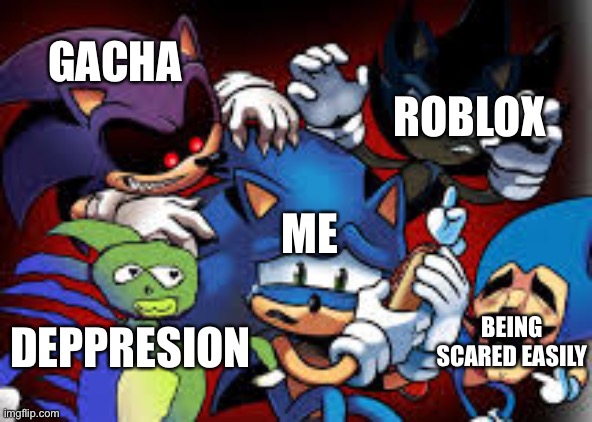 scared sonic | ROBLOX; GACHA; ME; BEING SCARED EASILY; DEPPRESION | image tagged in scared sonic | made w/ Imgflip meme maker
