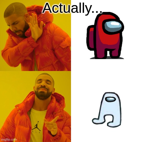 Drake Hotline Bling Meme | Actually... | image tagged in memes,drake hotline bling | made w/ Imgflip meme maker