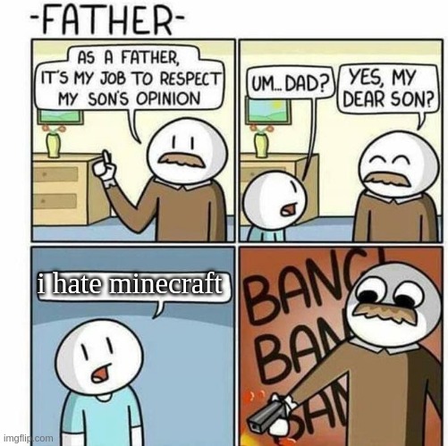 minecraft is the best game! |  i hate minecraft | image tagged in as a father,minecraft steve,funny memes,guns | made w/ Imgflip meme maker
