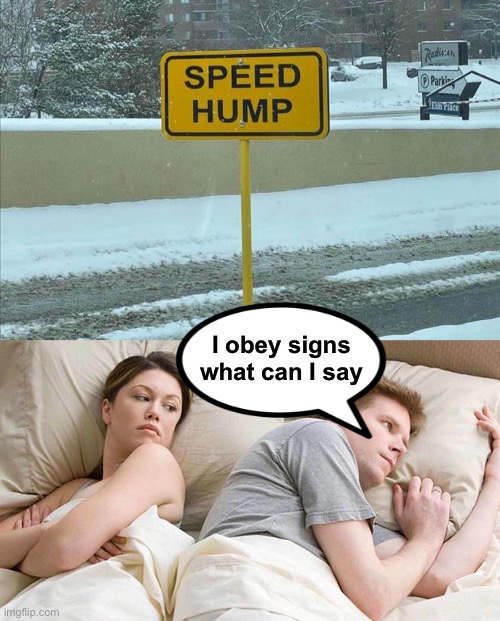I obey signs what can I say | image tagged in memes,i bet he's thinking about other women,funny signs,funny | made w/ Imgflip meme maker