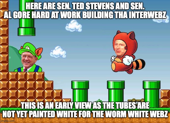 The Interwebz | HERE ARE SEN. TED STEVENS AND SEN. AL GORE HARD AT WORK BUILDING THA INTERWEBZ; THIS IS AN EARLY VIEW AS THE TUBES ARE NOT YET PAINTED WHITE FOR THE WORM WHITE WEBZ | image tagged in funny,politics,memes | made w/ Imgflip meme maker