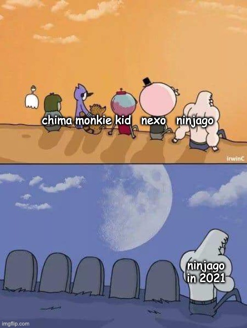 lego shows | chima monkie kid   nexo   ninjago; ninjago in 2021 | image tagged in regular show graves | made w/ Imgflip meme maker
