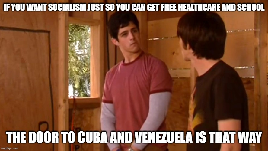 Most Americans don't want Socialism, the door is to your South | IF YOU WANT SOCIALISM JUST SO YOU CAN GET FREE HEALTHCARE AND SCHOOL; THE DOOR TO CUBA AND VENEZUELA IS THAT WAY | image tagged in drake where's the door,socialism | made w/ Imgflip meme maker