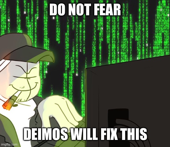 Deimos on the computer | DO NOT FEAR DEIMOS WILL FIX THIS | image tagged in deimos on the computer | made w/ Imgflip meme maker