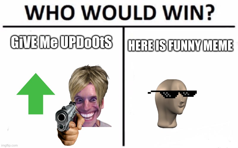 Who Would Win? | GiVE Me UPDoOtS; HERE IS FUNNY MEME | image tagged in memes,who would win | made w/ Imgflip meme maker