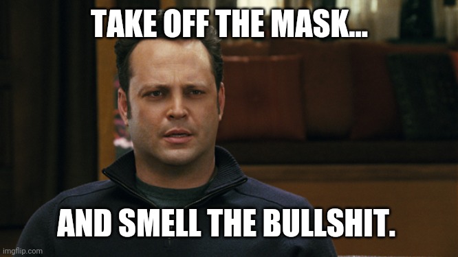 Take a deep whiff. | TAKE OFF THE MASK... AND SMELL THE BULLSHIT. | image tagged in vince vaughn confident | made w/ Imgflip meme maker