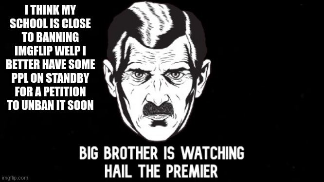 yep i typed in imgflip and it said blocked i had to switch the wifi before it allowed me to get in | I THINK MY SCHOOL IS CLOSE TO BANNING IMGFLIP WELP I BETTER HAVE SOME PPL ON STANDBY FOR A PETITION TO UNBAN IT SOON | made w/ Imgflip meme maker