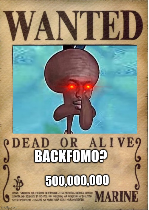 backfomo | BACKFOMO? 500,OOO,OOO | image tagged in one piece wanted poster template | made w/ Imgflip meme maker