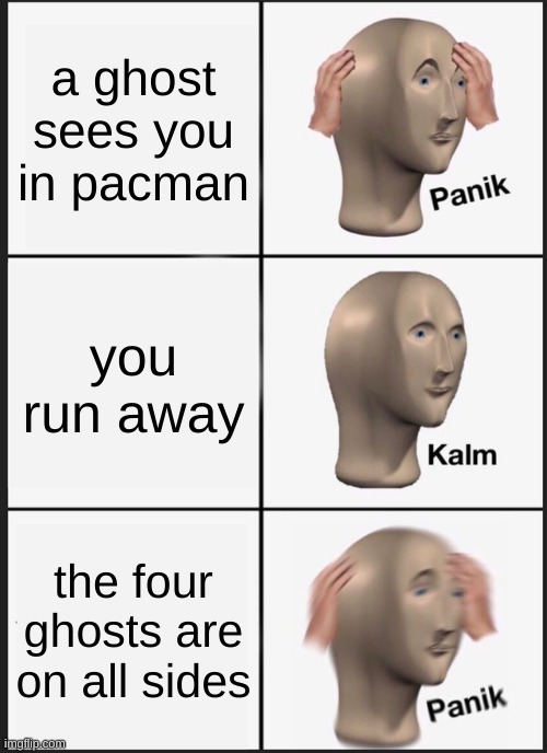 Panik Kalm Panik | a ghost sees you in pacman; you run away; the four ghosts are on all sides | image tagged in memes,panik kalm panik | made w/ Imgflip meme maker